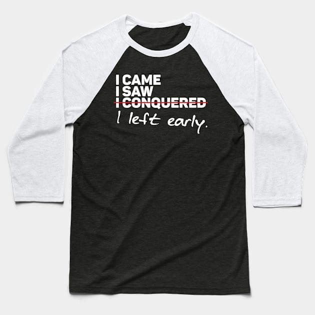 I CAME I SAW I LEFT EARLY Baseball T-Shirt by giovanniiiii